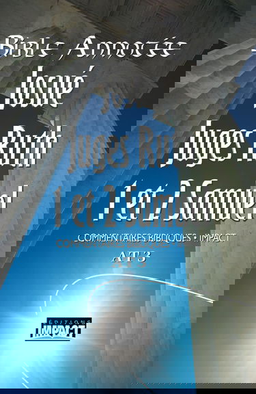 Bible annotée A.T. 3 - Josué, Juges, Ruth, 1 et 2 Samuel: Commentaires bibliques Impact