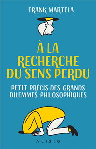 A la recherche du sens perdu : petit précis des grands dilemmes philosophiques