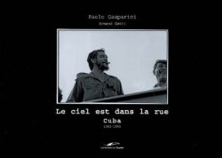 Le ciel est dans la rue : Cuba, 1962-1965 : exposition, Paris, Galerie Baudoin Lebon, du 4.10 au 3.11.2007