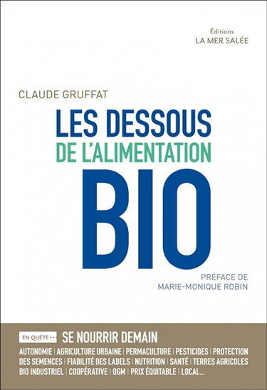 Les dessous de l'alimentation bio : en quête de... : se nourrir demain, sécurité alimentaire, dépendances, terres agricoles, bien commun, bio industriel, nourrir le monde, qualité nutritive, santé, agriculture urbaine, monde paysan, protection des semence