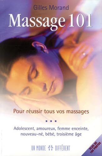 Massages 101: Pour réussir tous vos massages: Nouveau-né, bébé, enfant, adolescent, amoureux, femme enceinte, troisième âge