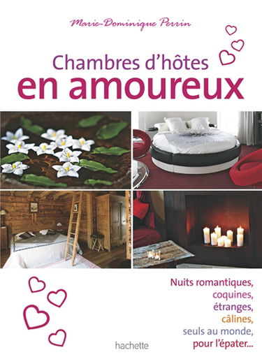 Chambres d'hôtes en amoureux : nuits romantiques, coquines, étranges, câlines, seuls au monde, pour l'épater...