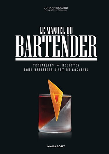 Le manuel du bartender : techniques + recettes pour maîtriser l'art du cocktail