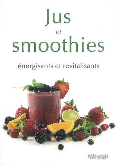 Jus et smoothies : énergisants et revitalisants