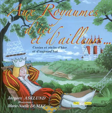 Aux royaumes d'ici et d'ailleurs... : contes et récits d'hier et d'aujourd'hui