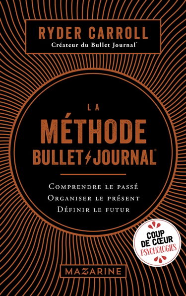 La méthode bullet journal : comprendre le passé, organiser le présent, définir l'avenir