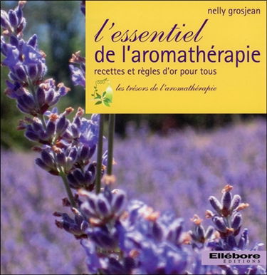 L'essentiel de l'aromathérapie : recettes et règles d'or pour tous