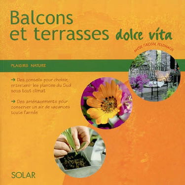Balcons et terrasses dolce vita : des conseils pour choisir, entretenir les plantes du Sud sous tout climat, des aménagements pour conserver un air de vacances toute l'année