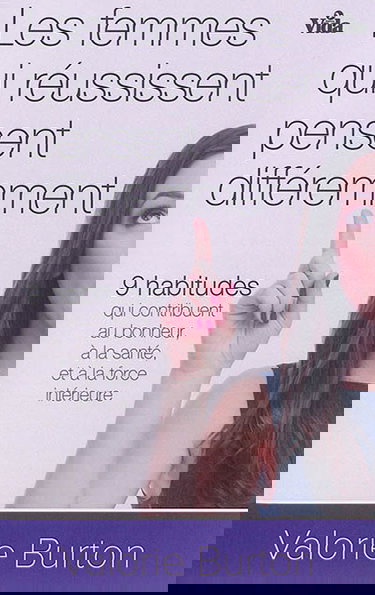 Les femmes qui réussissent pensent différemment : 9 habitudes qui contribuent au bonheur, à la santé et à la force intérieure