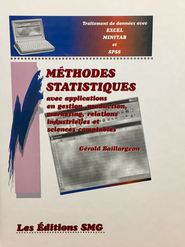 METHODES STATISTIQUES AVEC APPLICATIONS EN GESTION, PRODUCTION, MARKETING, RELATIONS INDUSTRIELLES ET SCIENCES COMPTABLES : TRAITEMENT DE DONNEES AVEC EXCEL, MINITAB ET SPSS