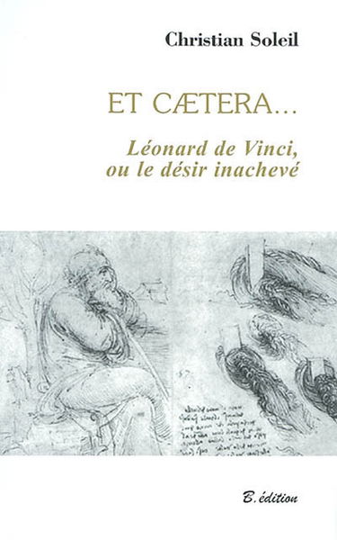 Et caetera... : Léonard de Vinci ou Le désir inachevé