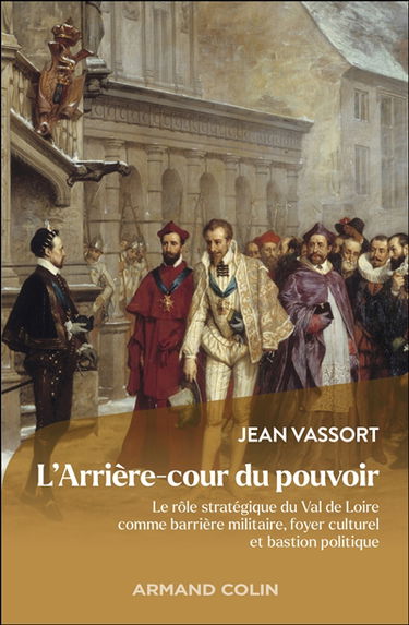 L'arrière-cour du pouvoir : le rôle stratégique du Val de Loire comme barrière militaire, foyer culturel et bastion politique