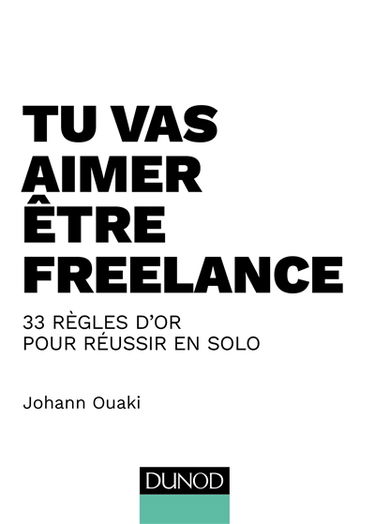 Tu vas aimer être freelance : 33 règles d'or pour réussir en solo
