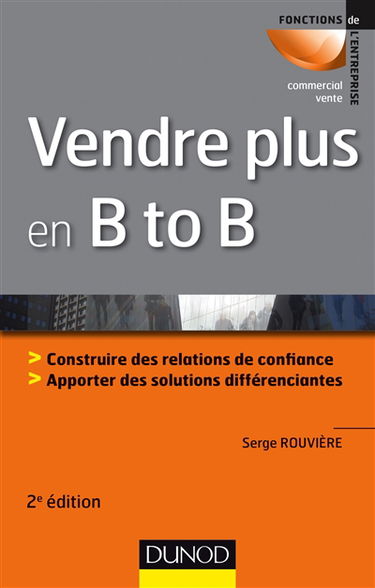 Vendre plus en B to B : construire des relations de confiance, apporter des solutions différenciantes
