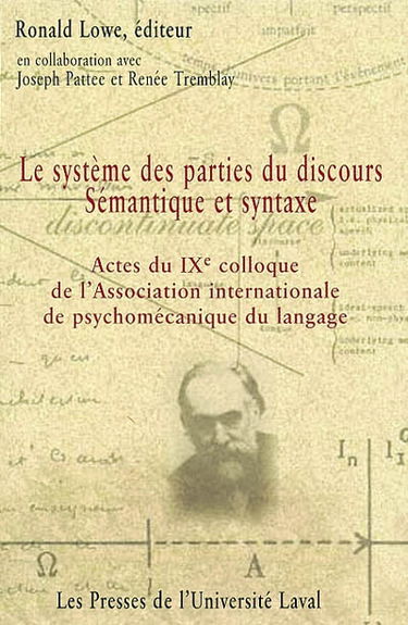 Actes du IXe Colloque de l'Association internationale de psychomécanique du langage : Université Laval, Québec, 15-17 août 2000 : le système des parties du discours sémantique et syntaxe