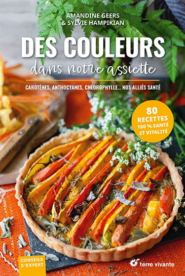 Des couleurs dans notre assiette : carotènes, anthocyanes, chlorophylle... nos alliés santé : 80 recettes 100 % santé et vitalité