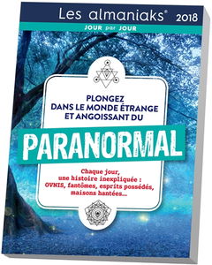 Paranormal 2018 : chaque jour, une histoire inexpliquée : ovnis, fantômes, esprits possédés, maisons hantées...