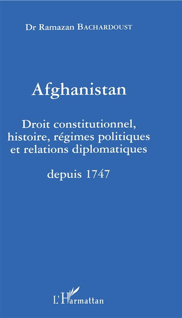 Afghanistan : droit constitutionnel, histoire, régimes politiques et relations diplomatiques depuis 1747