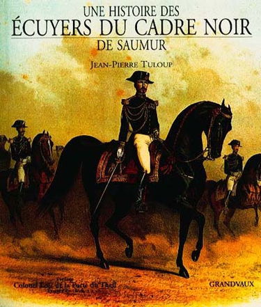 Une histoire des écuyers du Cadre Noir de Saumur : des origines au XXIe siècle