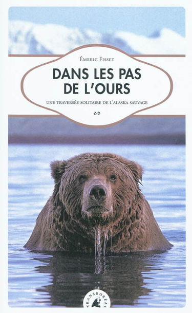 Dans les pas de l'ours : une traversée solitaire de l'Alaska sauvage