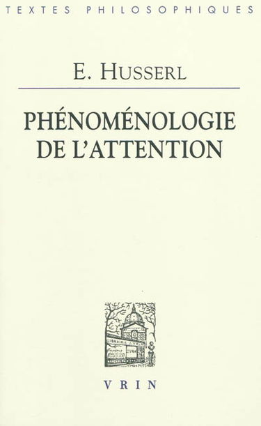 Phénoménologie de l'attention : HUA XXXVIII : perception et attention, textes issus du fonds posthume (1893-1912)
