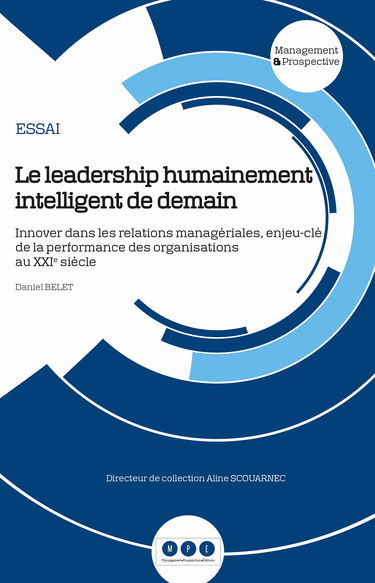 Le leadership humainement intelligent de demain: Innover dans les relations managériales, enjeu-clé de la performance des organisations au XXIe siècle