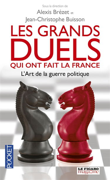Les grands duels qui ont fait la France : l'art de la guerre politique
