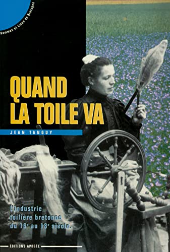 Quand la toile va : l'industrie toilière bretonne du XVIe au XVIIIe siècle