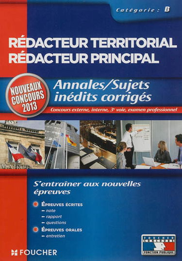 Rédacteur territorial, rédacteur principal, catégorie B : annales-sujets inédits corrigés : nouveaux concours 2013