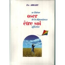 Oser Etre Soi (Se Liberer De La Dependance Affective)