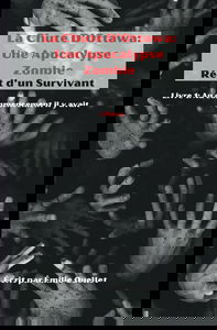 La Chute D'Ottawa: Une Apocalypse Zombie, Récit d'un survivant: Livre 1: Au commencement il y avait chaos