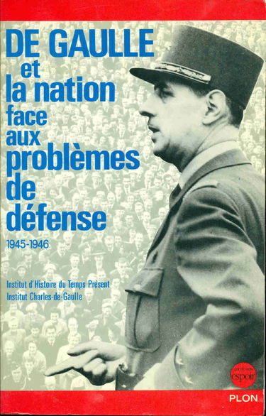 De Gaulle et la nation face aux problèmes de défense 1945-1946 : Actes du colloque, 21-22 octobre 1982, Paris