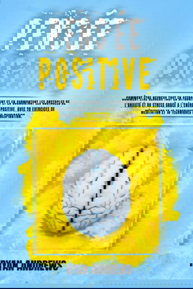 PENSÉE POSITIVE: Comment être heureux tout en affrontant et en surmontant les obstacles de l’anxiété et du stress grâce à l’énergie positive. Avec 20 exercices de méditation et 10 de respiration