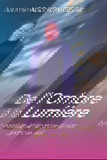 DE L'OMBRE À LA LUMIÈRE: Il est possible de se reconstruire après un viol