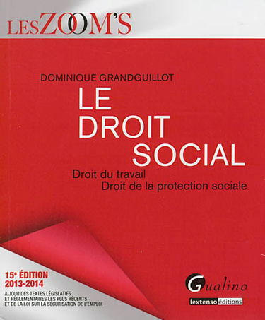 Le droit social : droit du travail, droit de la protection sociale : à jour des textes législatifs et réglementaires les plus récents de la loi sur la sécurisation de l'emploi
