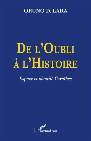 De l'oubli à l'histoire : espace et identité caraïbes : Guadeloupe, Guyane, Haïti, Martinique