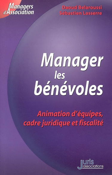 Manager les bénévoles : animation d'équipes, cadre juridique et fiscalité