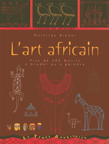 L'art africain : plus de 200 motifs à broder ou à peindre