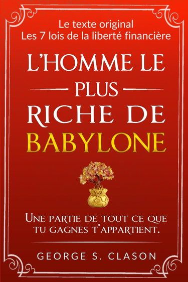 Couverture de L’homme le plus riche de Babylone: avec TOUTES les 7 lois de la liberté financière et les 5 lois de l’or, Édition originale avec illustrations originales (Secrets des revenus passifs)