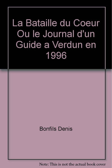 La bataille du coeur ou le journal d'un guide à Verdun en 1996