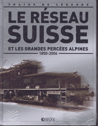 Couverture de Le Réseau Suisse et les grandes percées alpines ( 1850 - 2006 ) [ Coll. Trains de légende ]