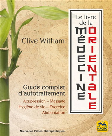 Le livre de la médecine orientale : guide complet d'autotraitement : acupression, massage, hygiène de vie, exercice, alimentation