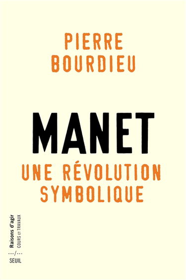 Manet : une révolution symbolique : cours au Collège de France (1998-2000) suivis d'un manuscrit inachevé de Pierre et Marie-Claire Bourdieu