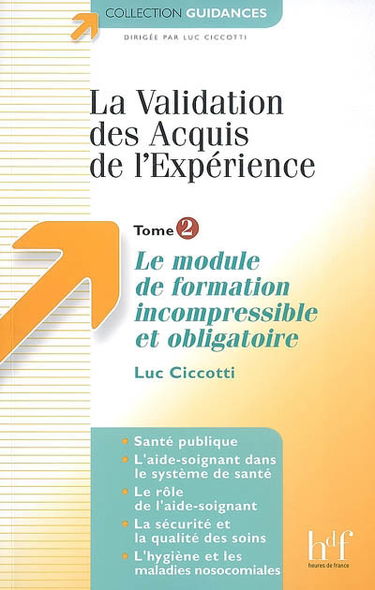 La validation des acquis de l'expérience. Vol. 2. Le module de formation incompressible et obligatoire : santé publique, l'aide-soignant dans le système de santé, le rôle de l'aide-soignant, la sécurité et la qualité des soins, l'hygiène et les maladies n