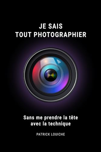 Je sais tout photographier: Sans me-prendre la-tête avec la technique