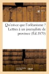 Qu'est-ce que l'orléanisme ? : Lettres à un journaliste de province