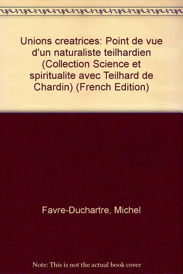 Couverture de Unions créatrices : point de vue d'un naturaliste teilhardien