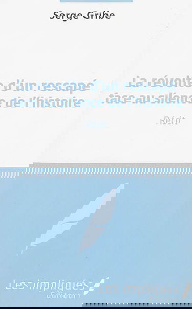 La révolte d'un rescapé face au silence de l'histoire : récit