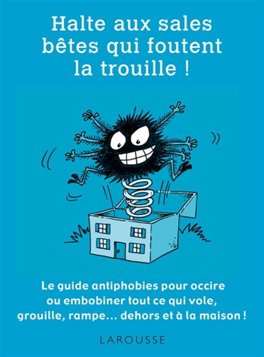 Halte aux sales bêtes qui foutent la trouille ! : le guide antiphobies pour occire ou embobiner tout ce qui vole, grouille, rampe... dehors et à la maison !