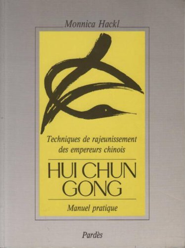 Hui Chun Gong : techniques de rajeunissement des empereurs chinois : manuel pratique